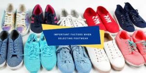 IMPORTANT FACTORS WHEN SELECTING FOOTWEAR