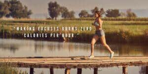 “Making excuses burns zero calories per hour.”