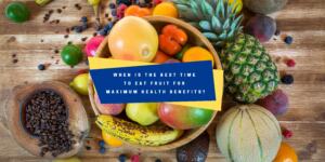 When is the Best Time to Eat Fruits for Maximum Health Benefits