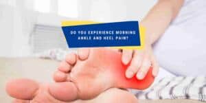Ankle and Heel Pain in the in the morning
