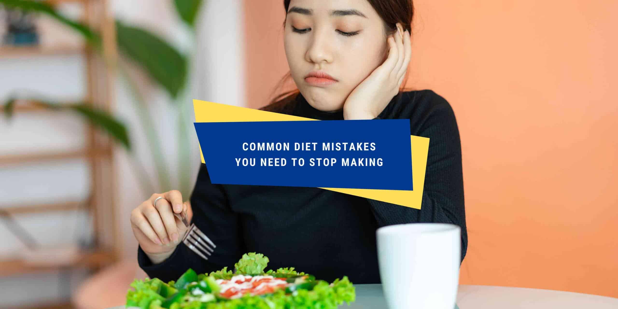 Common Diet Mistakes You Need to Stop Making
