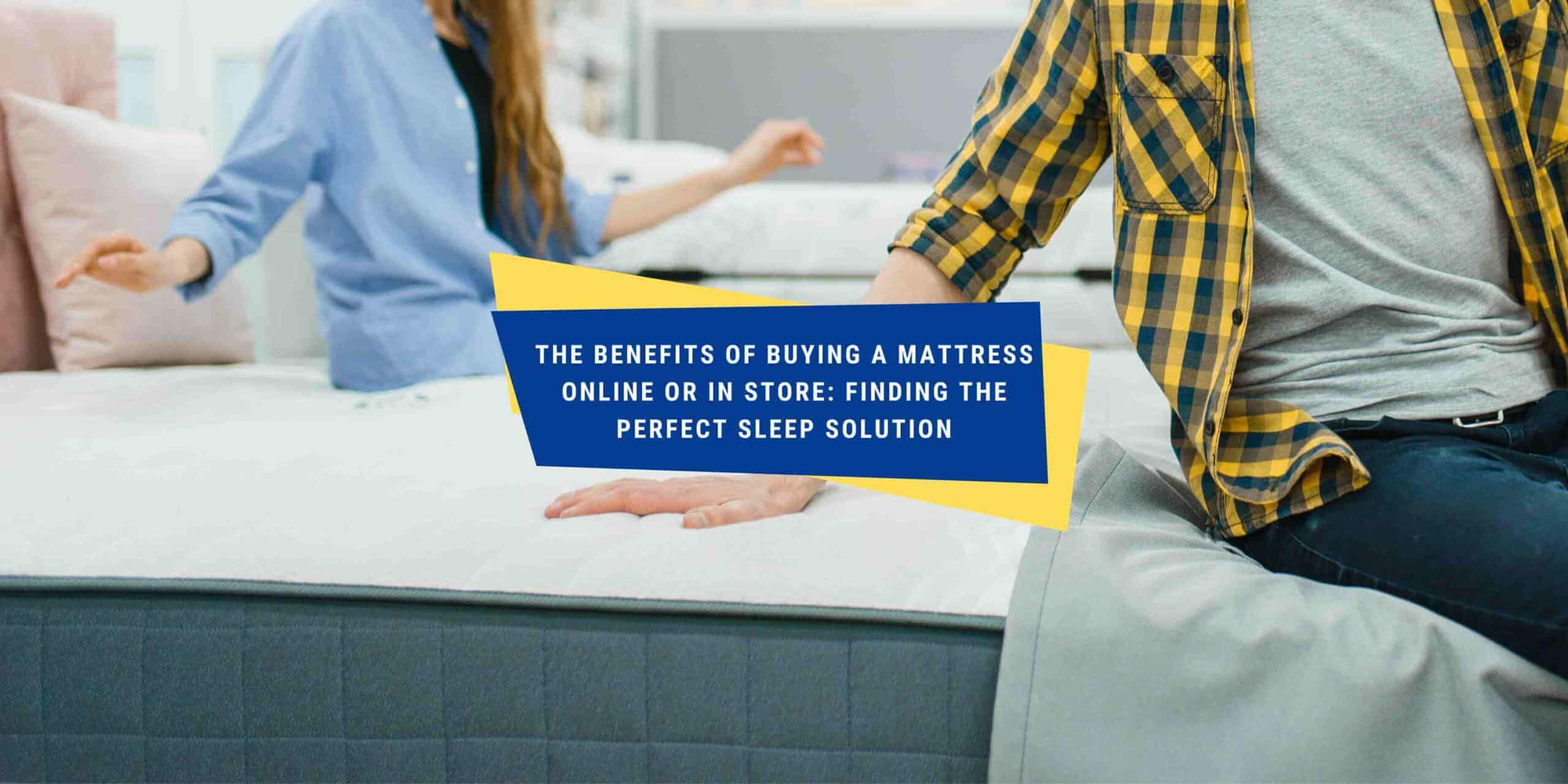 The Benefits of Buying a Mattress Online or in Store