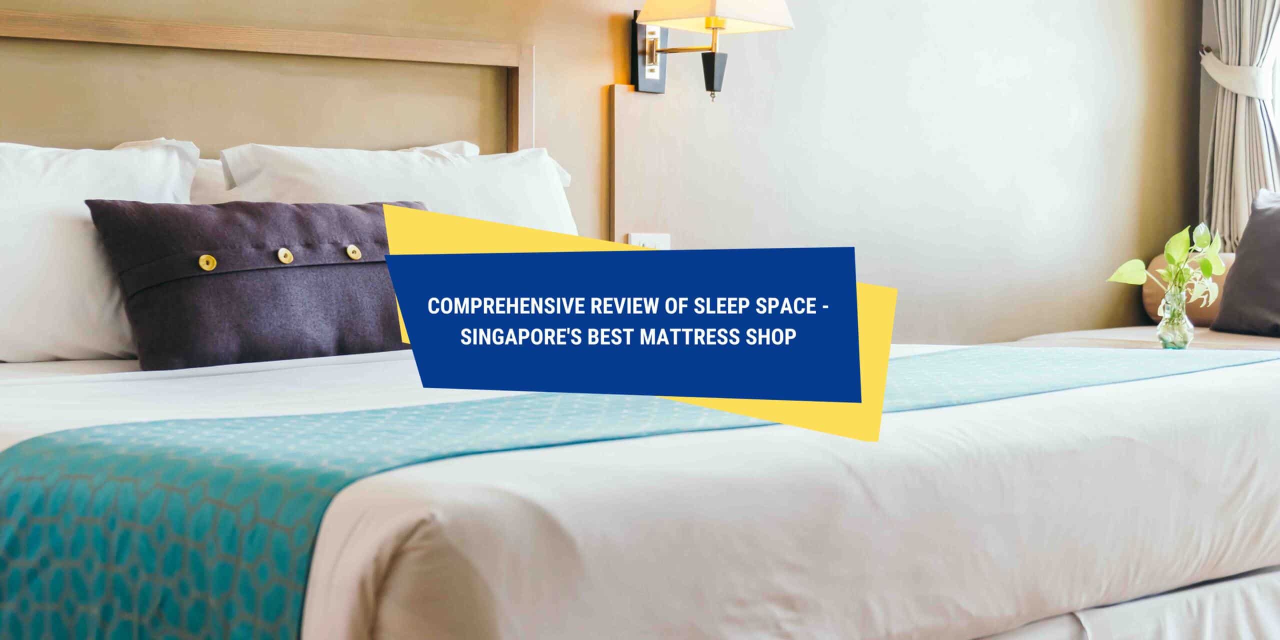 Comprehensive Review of Sleep Space Singapore's Best Mattress Shop