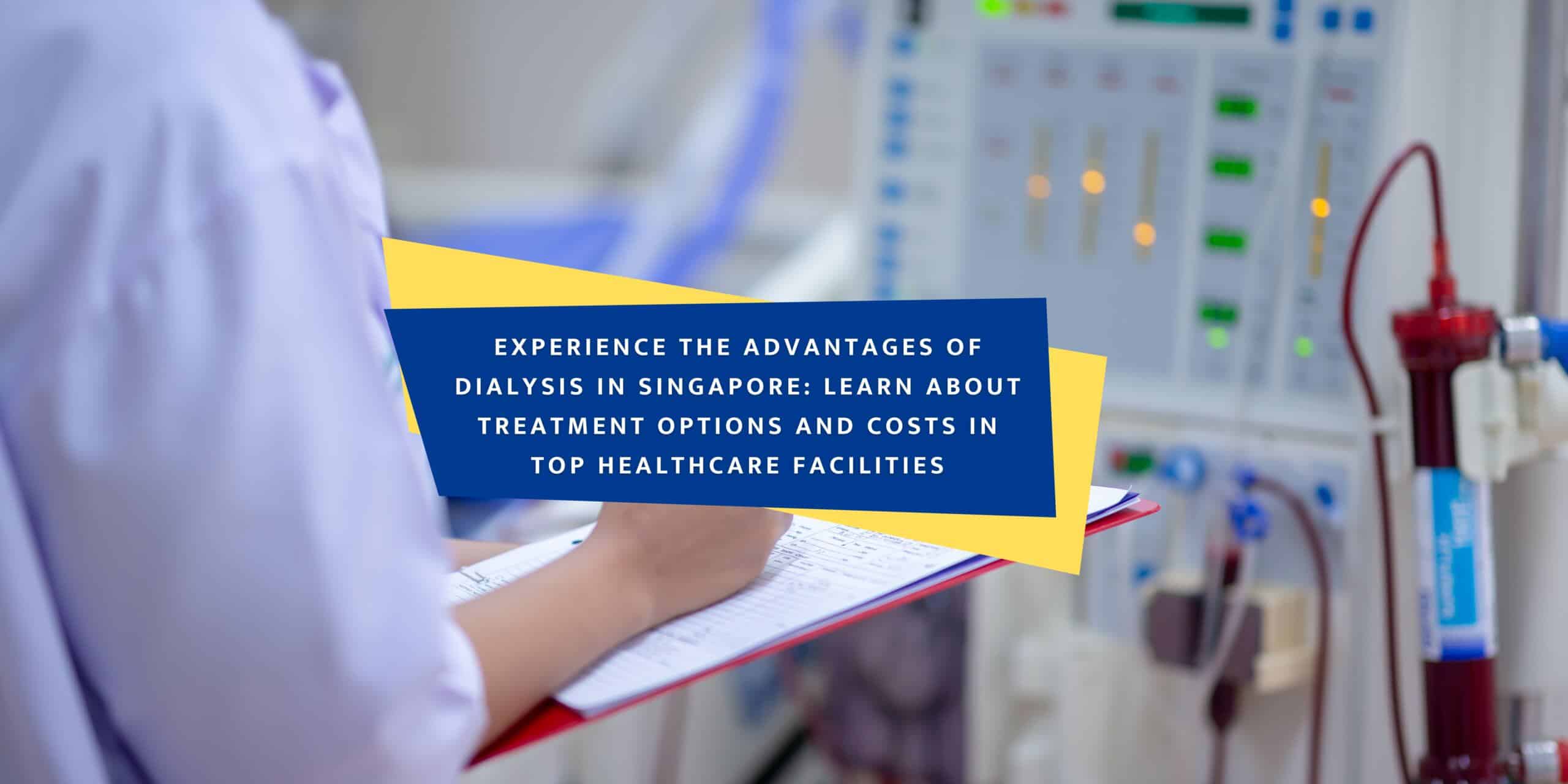 Dialysis in Singapore Advantages, Costs, and Treatment Options